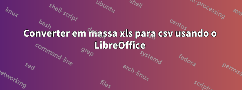 Converter em massa xls para csv usando o LibreOffice