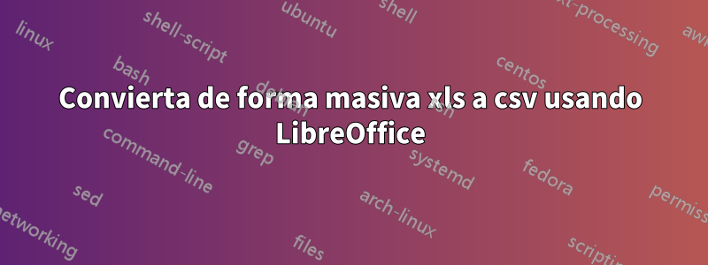 Convierta de forma masiva xls a csv usando LibreOffice