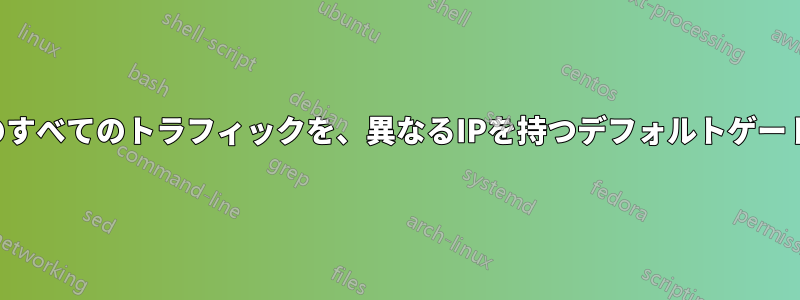 1つのインターフェースからのすべてのトラフィックを、異なるIPを持つデフォルトゲートウェイにルーティングする