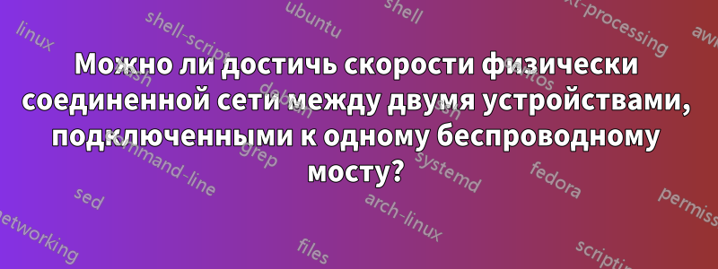 Можно ли достичь скорости физически соединенной сети между двумя устройствами, подключенными к одному беспроводному мосту?