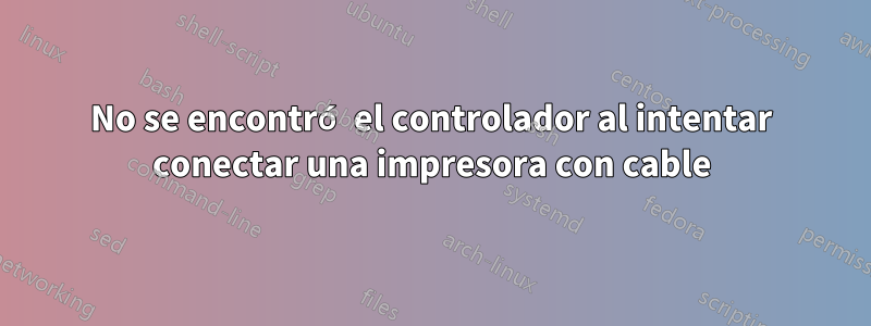 No se encontró el controlador al intentar conectar una impresora con cable