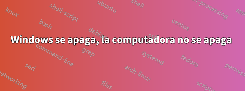 Windows se apaga, la computadora no se apaga