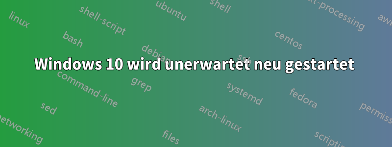 Windows 10 wird unerwartet neu gestartet