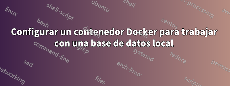 Configurar un contenedor Docker para trabajar con una base de datos local