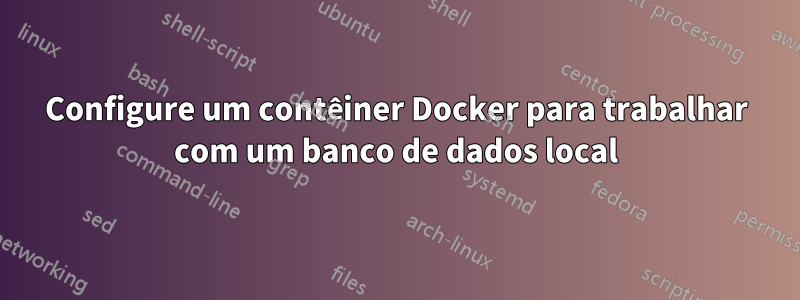 Configure um contêiner Docker para trabalhar com um banco de dados local