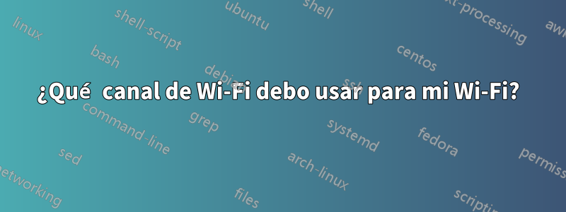 ¿Qué canal de Wi-Fi debo usar para mi Wi-Fi? 