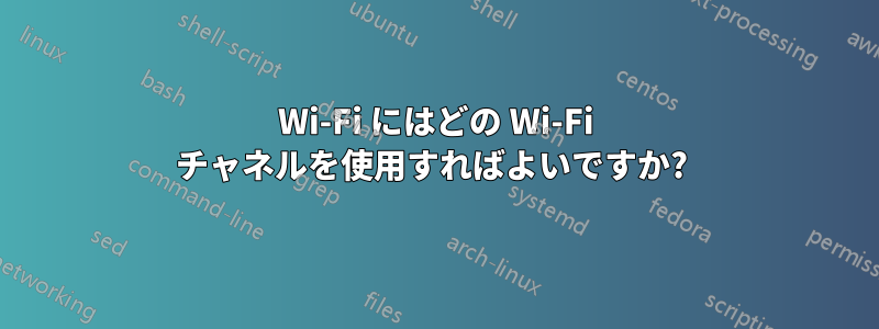 Wi-Fi にはどの Wi-Fi チャネルを使用すればよいですか? 