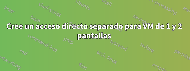 Cree un acceso directo separado para VM de 1 y 2 pantallas