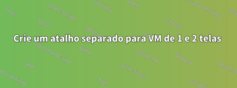 Crie um atalho separado para VM de 1 e 2 telas