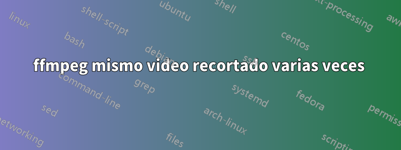 ffmpeg mismo video recortado varias veces