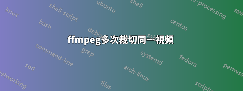 ffmpeg多次裁切同一視頻