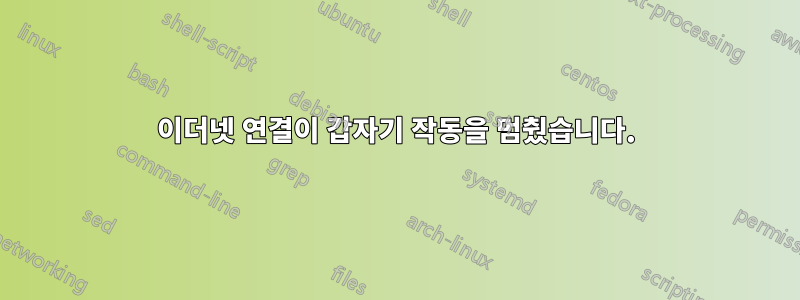 이더넷 연결이 갑자기 작동을 멈췄습니다.