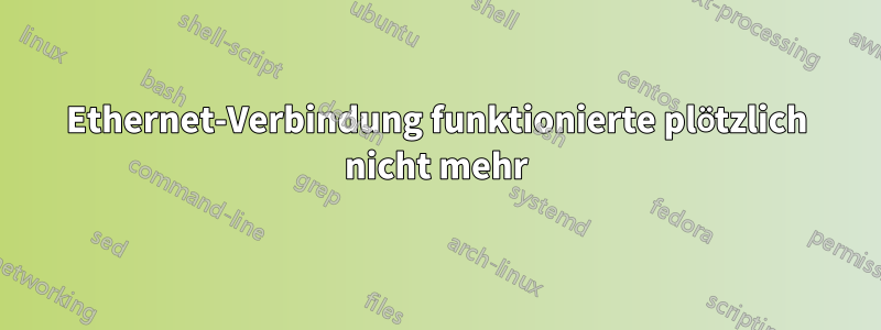 Ethernet-Verbindung funktionierte plötzlich nicht mehr