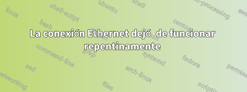 La conexión Ethernet dejó de funcionar repentinamente