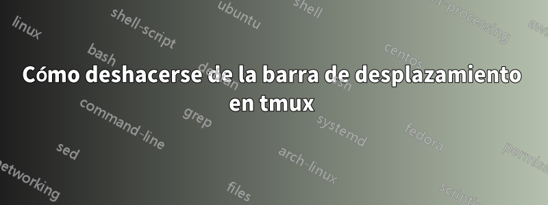 Cómo deshacerse de la barra de desplazamiento en tmux