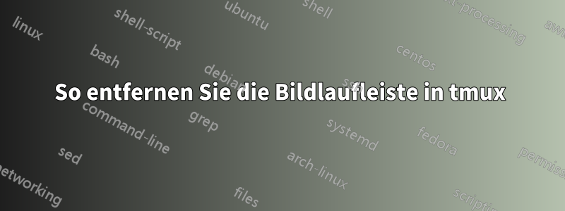 So entfernen Sie die Bildlaufleiste in tmux