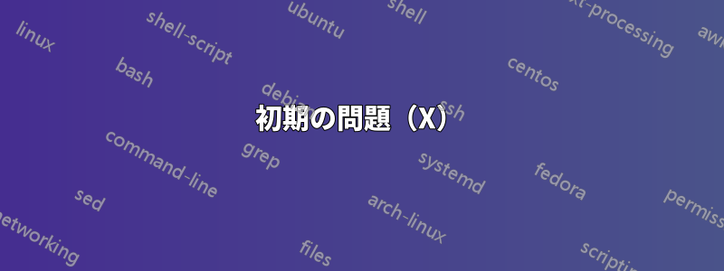 初期の問題（X）