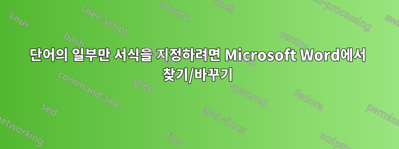 단어의 일부만 서식을 지정하려면 Microsoft Word에서 찾기/바꾸기