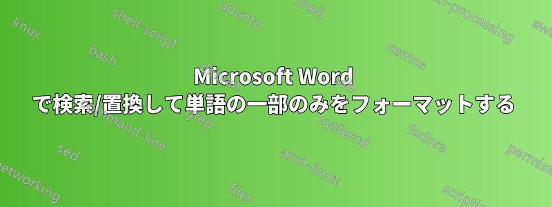 Microsoft Word で検索/置換して単語の一部のみをフォーマットする