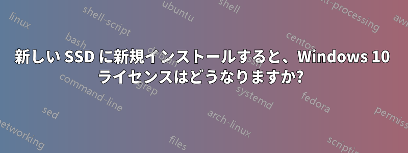 新しい SSD に新規インストールすると、Windows 10 ライセンスはどうなりますか? 