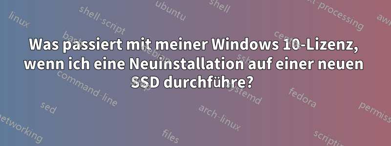 Was passiert mit meiner Windows 10-Lizenz, wenn ich eine Neuinstallation auf einer neuen SSD durchführe? 