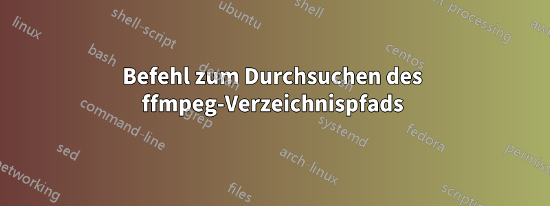 Befehl zum Durchsuchen des ffmpeg-Verzeichnispfads