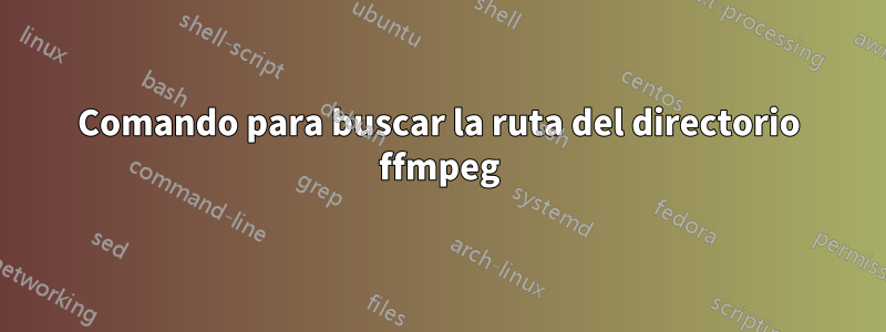 Comando para buscar la ruta del directorio ffmpeg