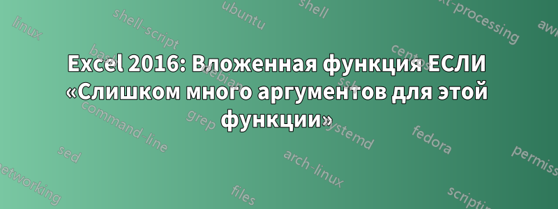 Excel 2016: Вложенная функция ЕСЛИ «Слишком много аргументов для этой функции»