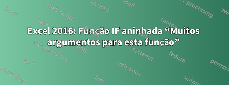 Excel 2016: Função IF aninhada “Muitos argumentos para esta função”