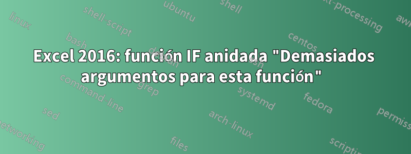 Excel 2016: función IF anidada "Demasiados argumentos para esta función"