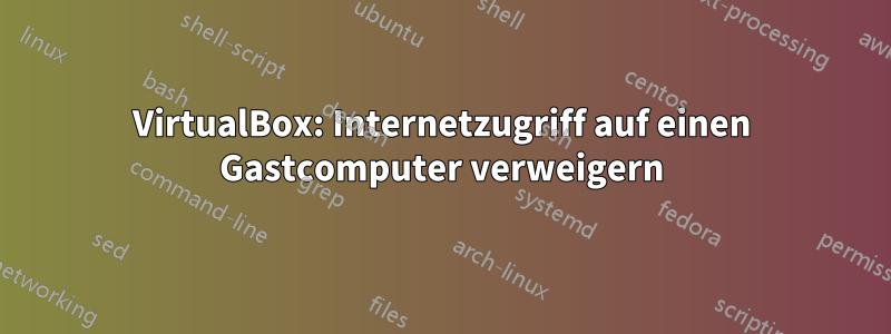 VirtualBox: Internetzugriff auf einen Gastcomputer verweigern