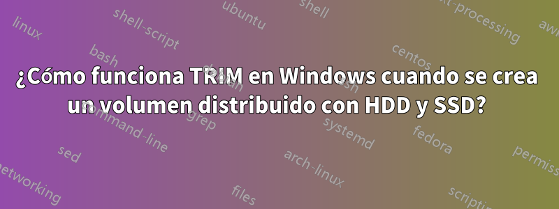 ¿Cómo funciona TRIM en Windows cuando se crea un volumen distribuido con HDD y SSD?