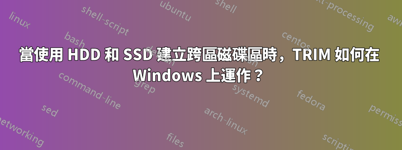 當使用 HDD 和 SSD 建立跨區磁碟區時，TRIM 如何在 Windows 上運作？