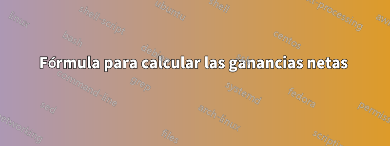 Fórmula para calcular las ganancias netas