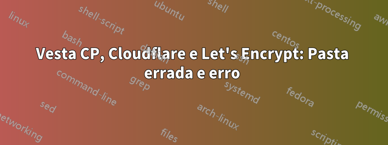 Vesta CP, Cloudflare e Let's Encrypt: Pasta errada e erro