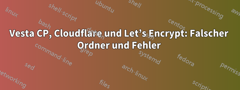 Vesta CP, Cloudflare und Let’s Encrypt: Falscher Ordner und Fehler