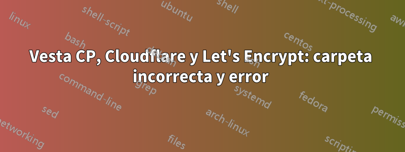 Vesta CP, Cloudflare y Let's Encrypt: carpeta incorrecta y error