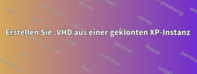 Erstellen Sie .VHD aus einer geklonten XP-Instanz