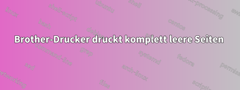 Brother-Drucker druckt komplett leere Seiten