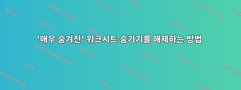 '매우 숨겨진' 워크시트 숨기기를 해제하는 방법