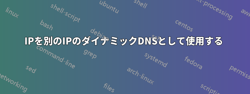 IPを別のIPのダイナミックDNSとして使用する