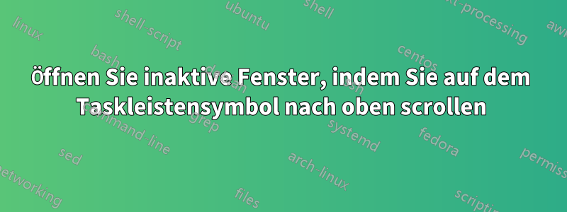 Öffnen Sie inaktive Fenster, indem Sie auf dem Taskleistensymbol nach oben scrollen