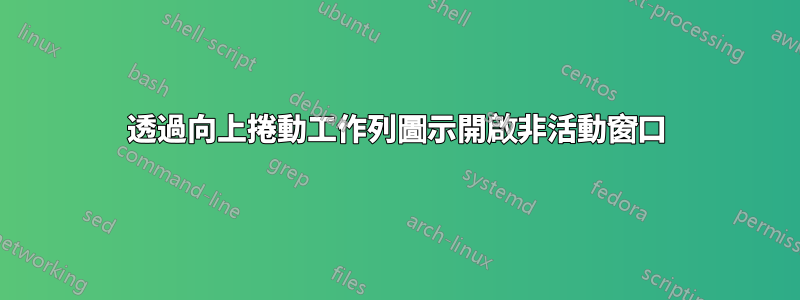 透過向上捲動工作列圖示開啟非活動窗口