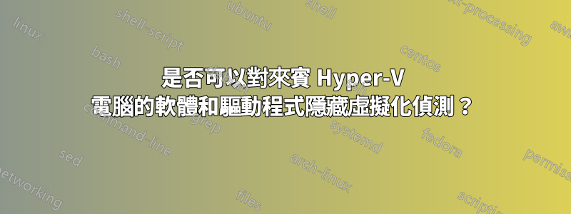 是否可以對來賓 Hyper-V 電腦的軟體和驅動程式隱藏虛擬化偵測？