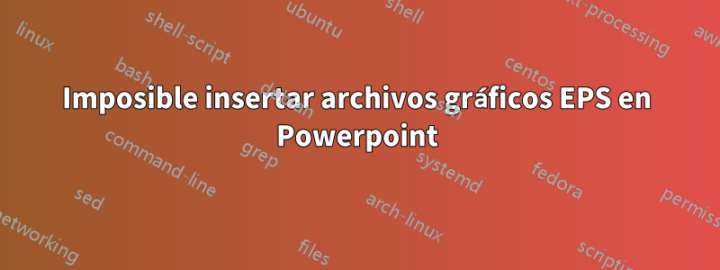 Imposible insertar archivos gráficos EPS en Powerpoint