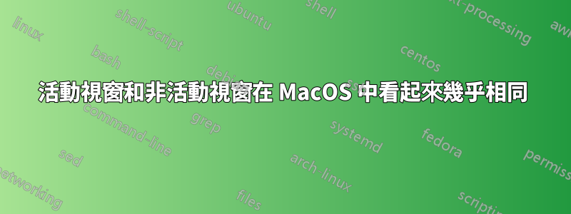 活動視窗和非活動視窗在 MacOS 中看起來幾乎相同