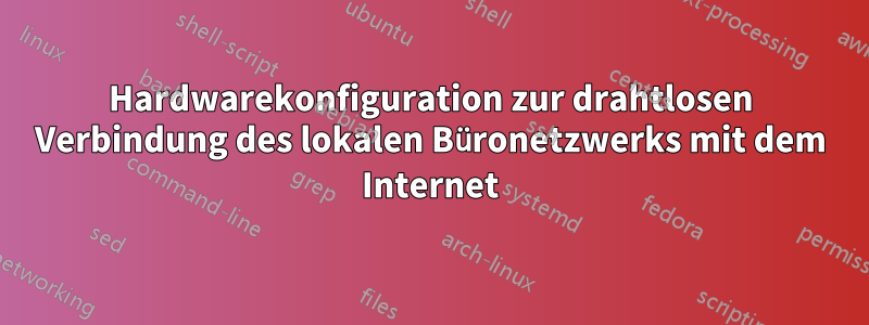 Hardwarekonfiguration zur drahtlosen Verbindung des lokalen Büronetzwerks mit dem Internet