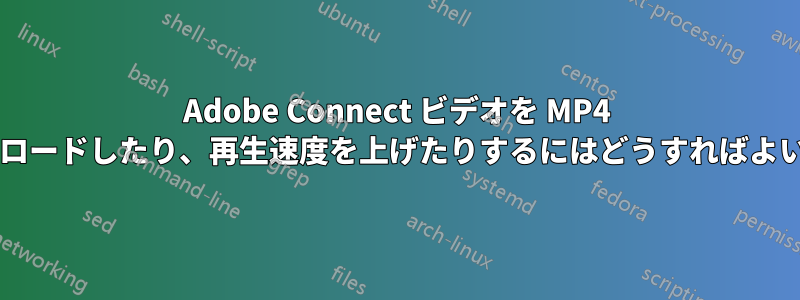 Adobe Connect ビデオを MP4 にダウンロードしたり、再生速度を上げたりするにはどうすればよいですか?