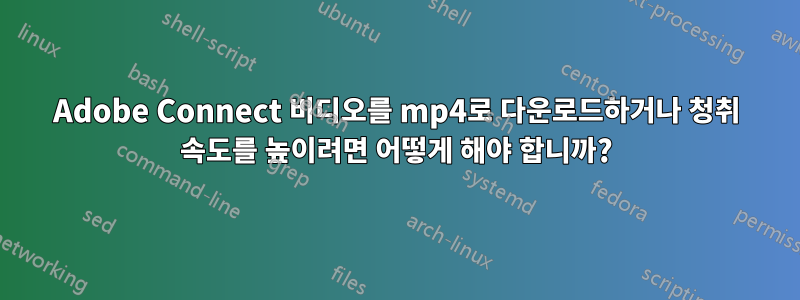 Adobe Connect 비디오를 mp4로 다운로드하거나 청취 속도를 높이려면 어떻게 해야 합니까?