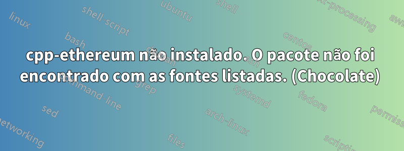 cpp-ethereum não instalado. O pacote não foi encontrado com as fontes listadas. (Chocolate)